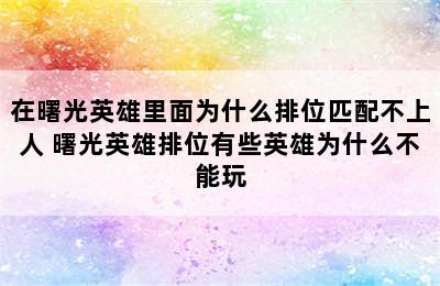 在曙光英雄里面为什么排位匹配不上人 曙光英雄排位有些英雄为什么不能玩